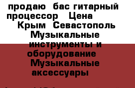 продаю  бас гитарный  процессор › Цена ­ 4 000 - Крым, Севастополь Музыкальные инструменты и оборудование » Музыкальные аксессуары   